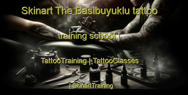 Skinart The Basibuyuklu tattoo training school | TattooTraining | TattooClasses | SkinartTraining-Turkey